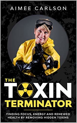 ダウンロード  The Toxin Terminator: Finding Focus, Energy and Renewed Health by Removing Hidden Toxins (English Edition) 本