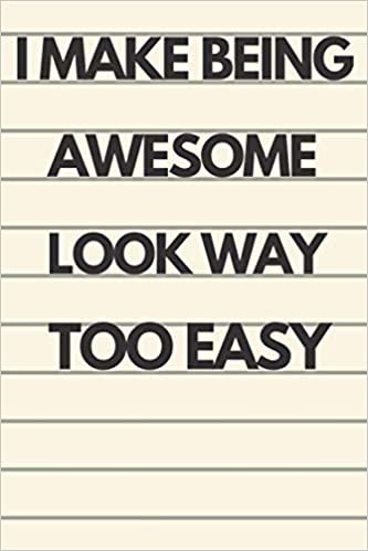indir I MAKE BEING AWESOME LOOK WAY TOO EASY: Lined Notebook/Journal/Diary , 120 pages, 6*9 Sarcastic, Humor Journal, original gift For ... diary for the office desk, employees, boss