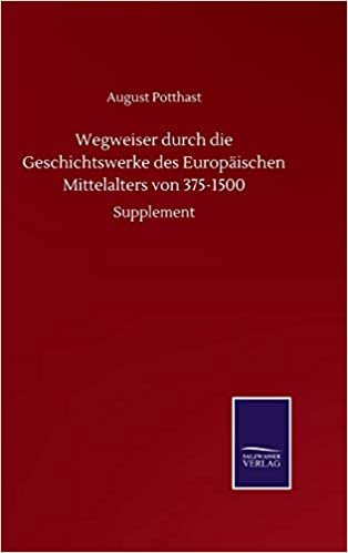 indir Wegweiser durch die Geschichtswerke des Europäischen Mittelalters von 375-1500: Supplement