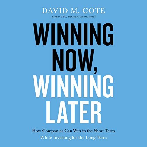Winning Now, Winning Later: How Companies Can Win in the Short Term While Investing for the Long Term