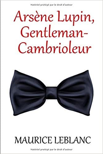 Arsène Lupin, Gentleman-Cambrioleur (Maurice Leblanc): édition intégrale et annotée
