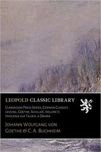 Clarendon Press Series; German Classics. Lessing, Goethe, Schiller, Volume V; Iphigenie auf Tauris, a Drama indir