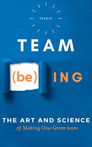 Team (be)ing : The Art and Science Of Making One Great Team (English Edition)