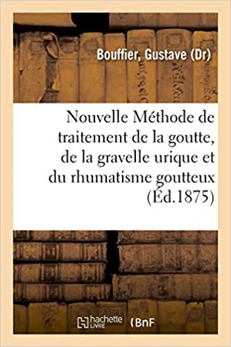 Nouvelle Méthode de Traitement de la Goutte, de la Gravelle Urique Et Du Rhumatisme Goutteux (Sciences)