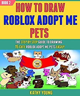 ダウンロード  How To Draw Roblox Adopt Me pets: The Step By Step Guide To Drawing 15 Cute Roblox Adopt Me pets Easily (Book 2). (English Edition) 本