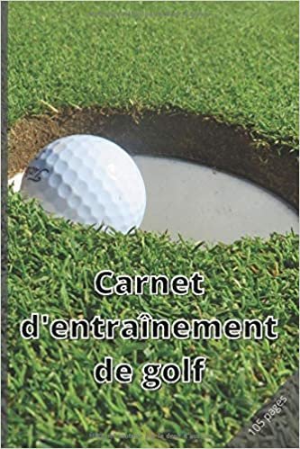CARNET D'ENTRAINEMENT DE GOLF: Mon carnet d'entrainement golf | Carnet de golf | Cahier d'entrainement de golf | Carnet d'entrainement golf | journal ... golf. Format: 15,24 cm x 22,86 cm 105 pages indir