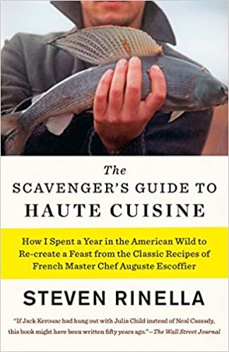 The Scavenger's Guide to Haute Cuisine: How I Spent a Year in the American Wild to Re-create a Feast from the Classic Recipes of French Master Chef Auguste Escoffier
