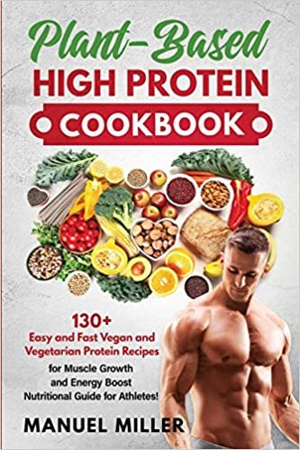 indir Plant-Based High Protein Cookbook: 130+ Easy and Fast Vegan and Vegetarian Protein Recipes for Muscle Growth and Energy Boost. Nutritional Guide for Athletes! (Plant-Based Diet, Band 1)