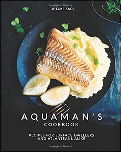 ダウンロード  Aquaman's Cookbook: Recipes for Surface Dwellers and Atlanteans Alike 本