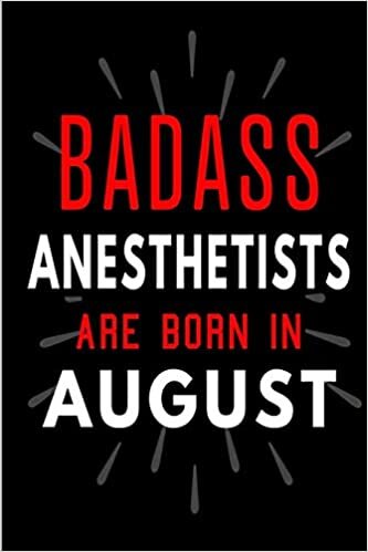 Badass Anesthetists Are Born In August: Blank Lined Funny Journal Notebooks Diary as Birthday, Welcome, Farewell, Appreciation, Thank You, Christmas, ... ( Alternative to B-day present card ) indir