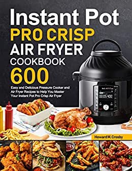 ダウンロード  Instant Pot Pro Crisp Air Fryer Cookbook: 600 Easy and Delicious Pressure Cooker and Air Fryer Recipes to Help You Master Your Instant Pot Pro Crisp Air Fryer (English Edition) 本