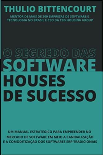O segredo das software houses de sucesso: Um manual estratégico para empreender no mercado de software em meio a canibalização e a comoditização dos softwares ERP tradicionais (Portuguese Edition)