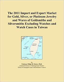  بدون تسجيل ليقرأ The 2011 Import and Export Market for Gold, Silver, or Platinum Jewelry and Wares of Goldsmiths and Silversmiths Excluding Watches and Watch Cases in Taiwan