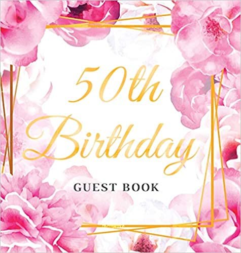 تحميل 50th Birthday Guest Book: Best Wishes from Family and Friends to Write in, 120 Pages, Gold Pink Rose Floral Glossy Hardcover