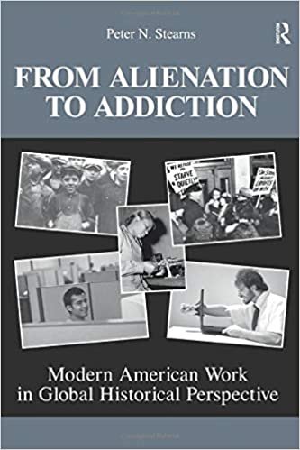 indir From Alienation to Addiction: Modern American Work in Global Historical Perspective (U.S. History in International Perspective) (United States in the World)
