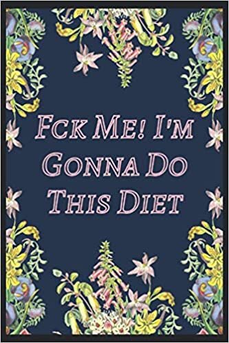 F*ck Me! I'm Gonna Do This Diet: A 120 Pages Premium College Lined Notebook for Work, School or Writing - Great Journal For Women, Men or Kids - Elegant Notebook for Writing Random Thoughts.
