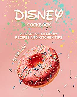 Disney Cookbook: A Feast of Literary Recipes and Kitchen Tips (English Edition) ダウンロード