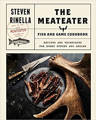 The MeatEater Fish and Game Cookbook: Recipes and Techniques for Every Hunter and Angler