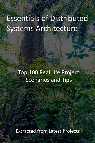 Essentials of Distributed Systems Architecture: Top 100 Real Life Project Scenarios and Tips : Extracted from Latest Projects (English Edition)