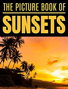 The Picture Book Of Sunstes: Beautiful Photography Book For Seniors and Alzheimer’s Patients With Dementia or Children | A Perfect Gift Idea For The Real ... | Amazing Full-Color Photo (English Edition)