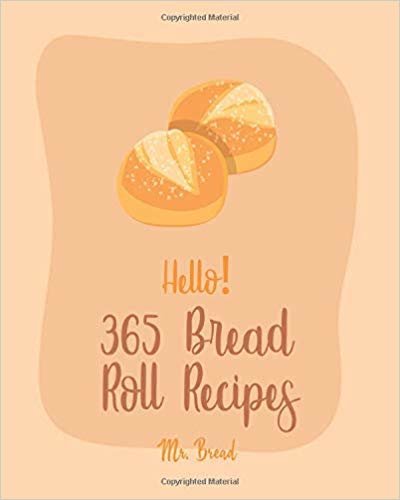 تحميل Hello! 365 Bread Roll Recipes: Best Bread Roll Cookbook Ever For Beginners [Bread Pudding Cookbook, Bread Ahead Cookbook, Yeast Bread Recipes, Cinnamon Roll Cookbook, Bread Machine Cookbook] [Book 1]