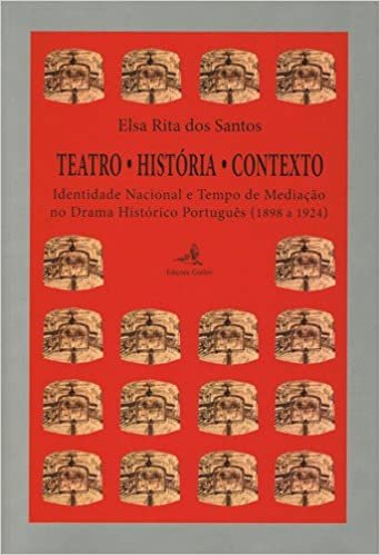 indir Teatro. História. Contexto Identidade Nacional e Tempo de Mediação no Drama Histórico Português (1898 a 1924) (Portuguese Edition)