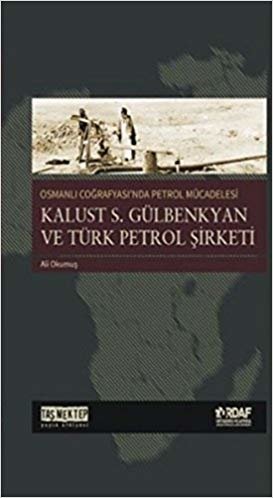 Osmanlı Coğrafyası'nda Petrol Mücadelesi - Kalust S. Gülbenkyan ve Türk Petrol Şirketi indir