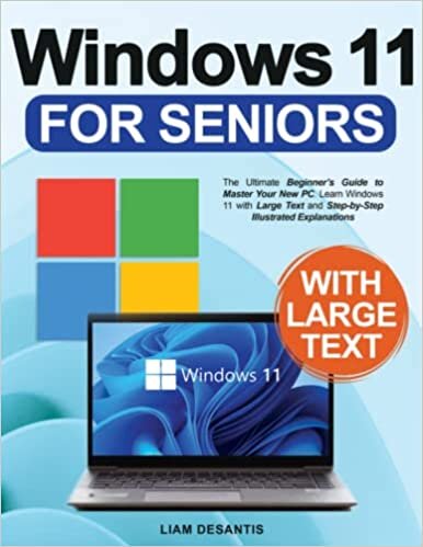 Windows 11 for Seniors: The Ultimate Beginner's Guide to Master Your New PC. Learn Windows 11 with Large Text and Step-by-Step Illustrated Explanations
