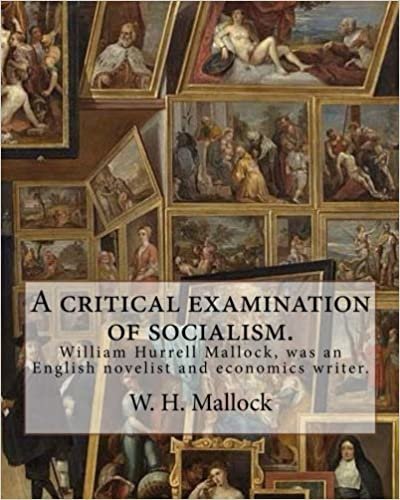A critical examination of socialism. By: W. H. (William Hurrell) Mallock: William Hurrell Mallock (7 February 1849 – 2 April 1923) was an English novelist and economics writer. indir
