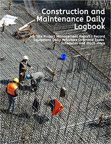 تحميل Construction and Maintenance Daily Logbook: Job Site Project Management Report - Record Equipment Daily Activities Overtime Tasks Schedules and much more