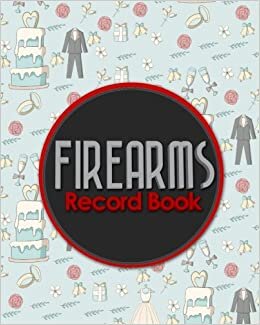 indir Firearms Record Book: ATF Books, Firearms Log Book, C&amp;R Bound Book, Firearms Inventory Log Book, Cute Wedding Cover (Firearms Record Books, Band 92): Volume 92