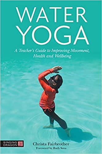 Water Yoga: A Teacher's Guide to Improving Movement, Health and Wellbeing