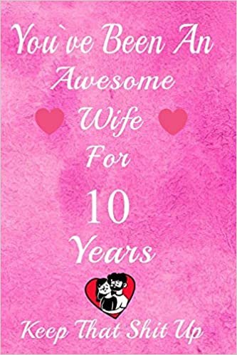indir You&#39;ve Been An Awesome Wife For 10  Years, Keep That Shit Up!: 10th Anniversary Gift For Husband: 10 Year Wedding Anniversary Gift For Men, 10 Year Anniversary Gift For Him.