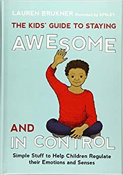 اقرأ The للأطفال "دليل إلى الحفاظ على الأشياء Awesome و التحكم: بسيط ليساعد على الأطفال تنظيم الخاصة بهم بمشاعرك و الحواس الكتاب الاليكتروني 