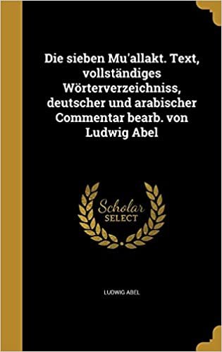 تحميل Die Sieben Mu&#39;allakt. Text, Vollstandiges Worterverzeichniss, Deutscher Und Arabischer Commentar Bearb. Von Ludwig Abel