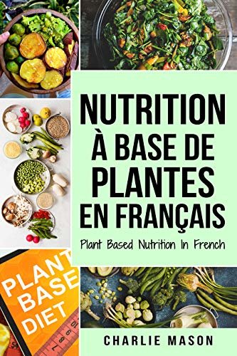 ダウンロード  Nutrition à base de plantes En français/ Plant Based Nutrition In French: Guide sur la façon de manger sainement et Pour un corps plus sain (French Edition) 本