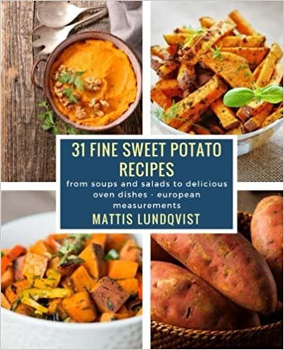 31 fine sweet potato recipes: from soups and salads to delicious oven dishes - european measurements
