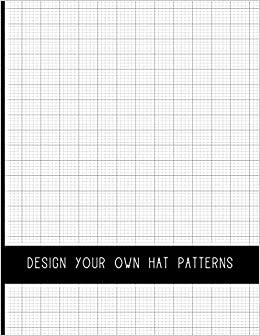 تحميل Design Your Own Hat Patterns: Drawing Book to Create Hat Templates and Write Instructions and Notes About the Project