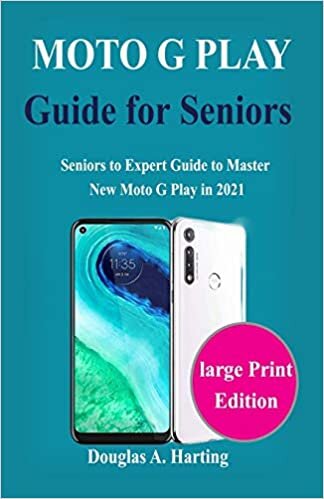 Moto G Play 2021 Guide for Seniors: Seniors to Expert Guide to Master New Moto G Play in 2021