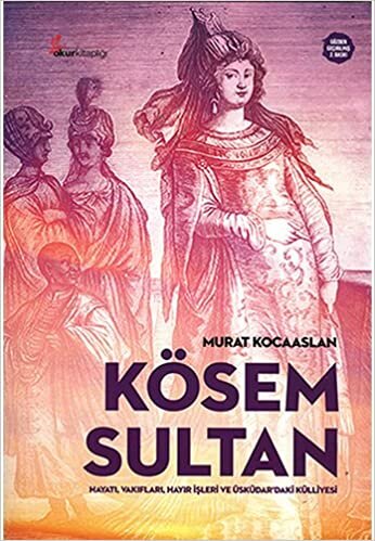 Kösem Sultan: Hayatı, vakıfları, hayır işleri ve Üsküdar'daki Külliyesi indir