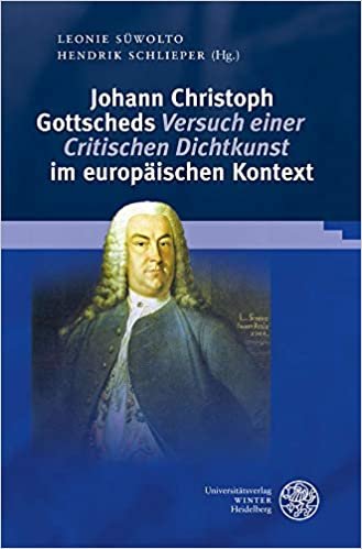 Johann Christoph Gottscheds ‚Versuch einer Critischen Dichtkunst‘ im europäischen Kontext (Germanisch Romanische Monatsschrift / Beihefte): 99