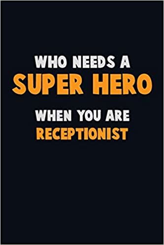 تحميل Who Need A SUPER HERO, When You Are Receptionist: 6X9 Career Pride 120 pages Writing Notebooks
