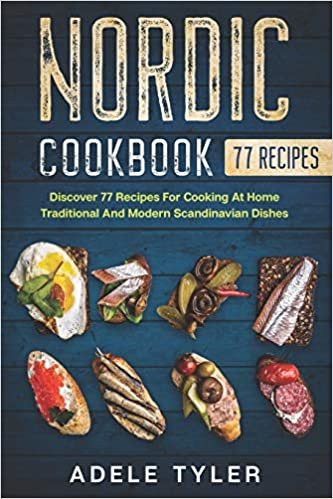 Nordic Cookbook: Discover 77 Recipes For Cooking At Home Traditional And Modern Scandinavian Dishes