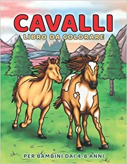 Cavalli Libro da Colorare per Bambini dai 4-8 anni: Meraviglioso mondo di pony e cavalli da colorare per ragazze e ragazzi (Italian Edition)
