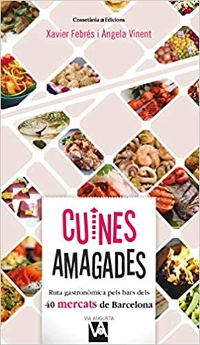 Cuines amagades: Ruta gastronòmica pels bars dels 40 mercats de Barcelona (Via Augusta, Band 8) indir