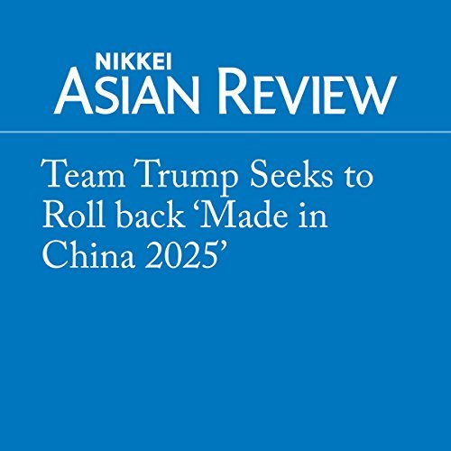 Team Trump Seeks to Roll back 'Made in China 2025'