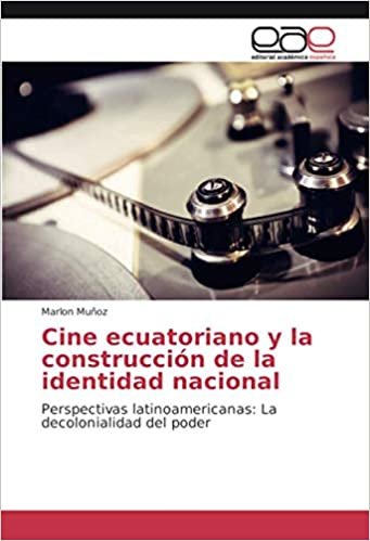 Cine ecuatoriano y la construcción de la identidad nacional: Perspectivas latinoamericanas: La decolonialidad del poder indir