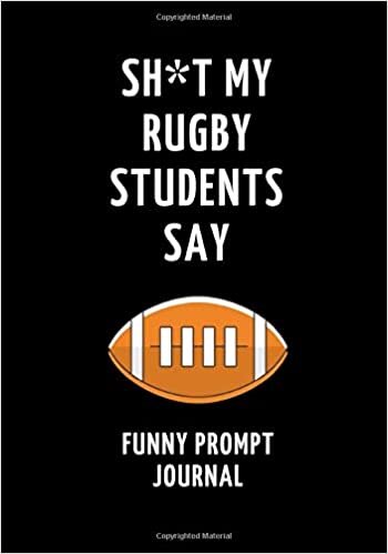 indir Sh*t My Rugby Students Say: Funny Prompt Journal: Notebook for Rugby Teachers to Write Quotes and Tales, Gift Idea 7&quot;x10&quot; (121 pages)