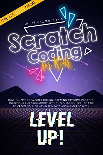 SCRATCH CODING FOR KIDS: Have Fun with Computer Coding, Creating Awesome Projects, Animations And Simulations. With this Guide You Will be Able to Create ... Days and Master Scratch (English Edition) ダウンロード