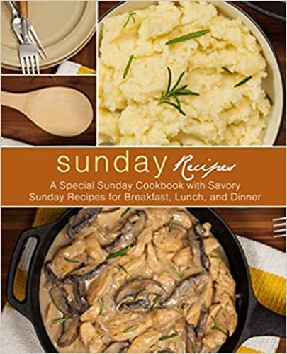 اقرأ Sunday Recipes: A Special Sunday Cookbook with Savory Sunday Recipes for Breakfast, Lunch, and Dinner (2nd Edition) الكتاب الاليكتروني 